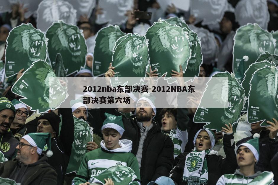 2012nba东部决赛-2012NBA东部决赛第六场